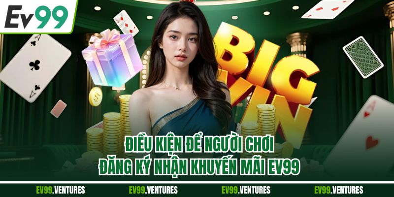 Điều kiện để người chơi đăng ký nhận khuyến mãi EV99