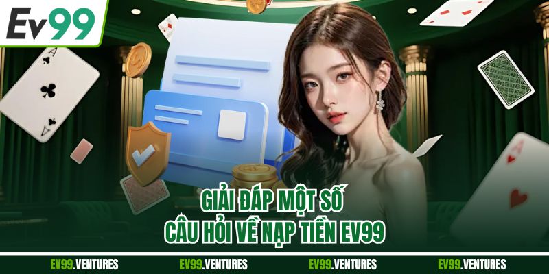 Giải đáp một số câu hỏi về nạp tiền EV99